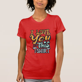 Camiseta I love you and this shirt