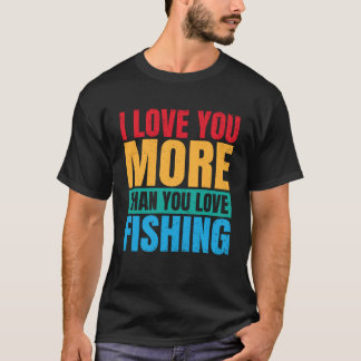 Camiseta I Love You More Than You Love Fishing Valentine Fi