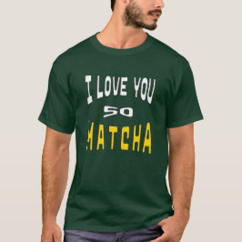 Camiseta I Love you so Matcha