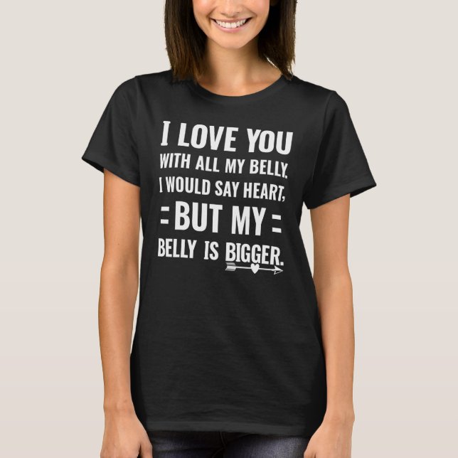 Camiseta I love you with all my belly I would say heart (Frente)