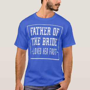 Camiseta I Loved Her First Father of the Bride Wedding Dad 