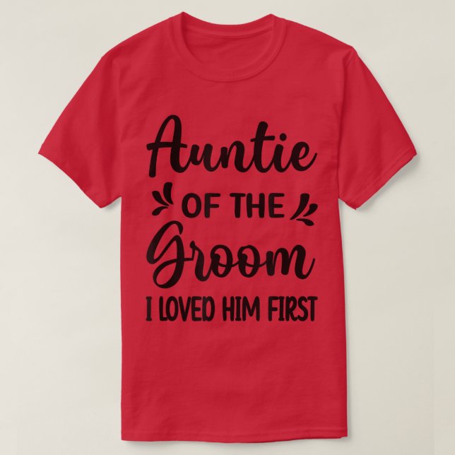 Camiseta I Loved Him First Aunt Of The Groom Shower  (Frente do Design)