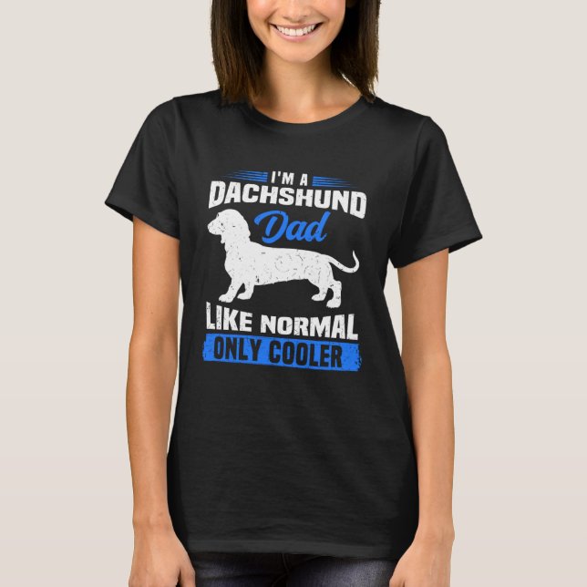Camiseta I m A Dachshund Dad Like Normal Only Cooler Wiener (Frente)
