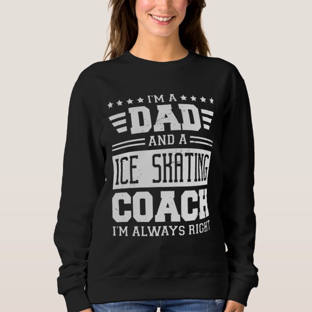 Camiseta I m A Dad And A Ice Skating Coach I m Always Right (Frente)