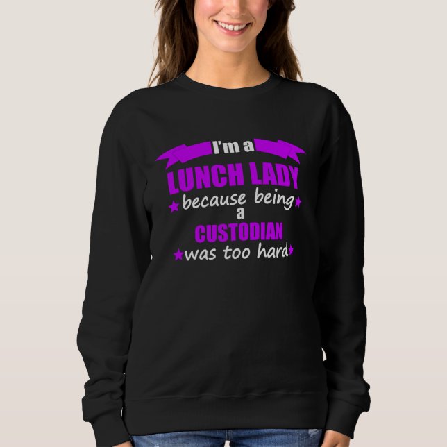 Camiseta I m A Lunch Lady Because Being A Custodian Was Too (Frente)
