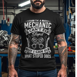 Camiseta I’m a Mechanic, I Can’t Fix Stupid –Funny Mechanic