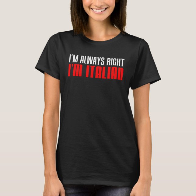 Camiseta I m Always Right I m Italian (Frente)
