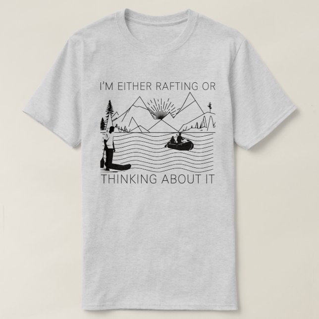 Camiseta I’m Either Rafting or Thinking About It (Frente do Design)
