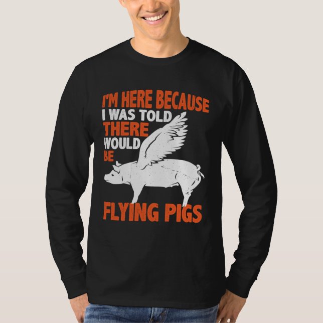 Camiseta I m Here Because I Was Told There Would Be Flying  (Frente)