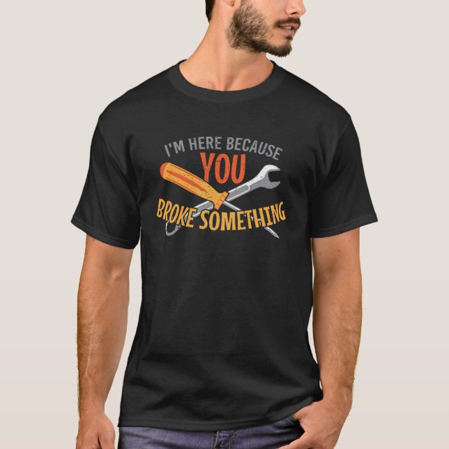 Camiseta I m here because you broke something craftsman wor (Frente)