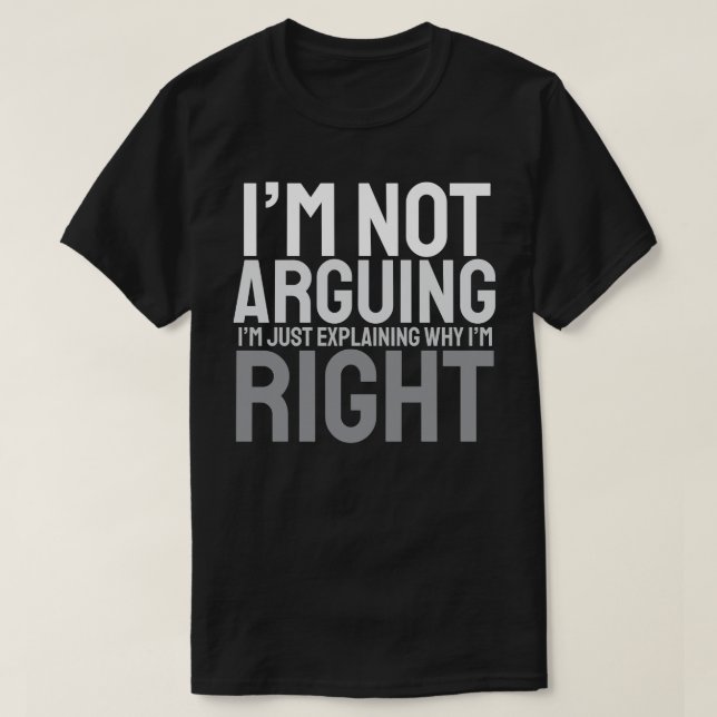 Camiseta I’m Not Arguing, I’m Just Explaining Why I’m Right (Frente do Design)