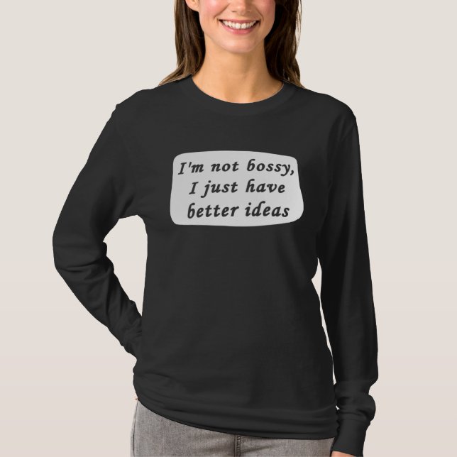 Camiseta I m Not Bossy I Just Have Better Ideas Sarcastic B (Frente)