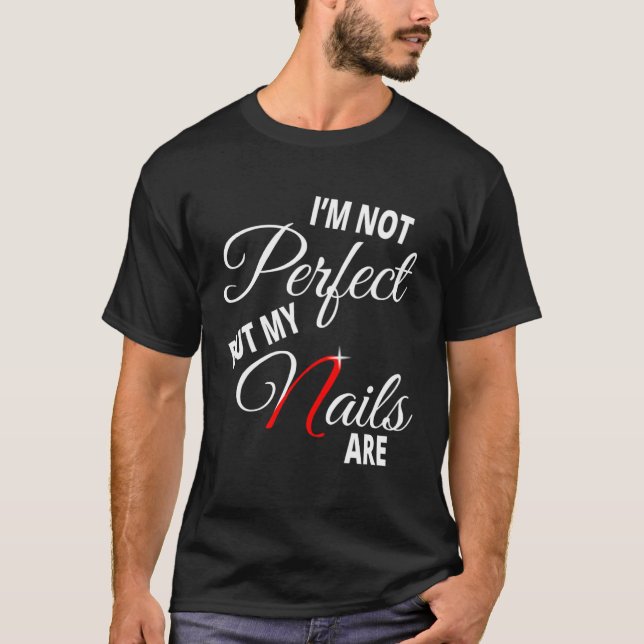 Camiseta I m Not Perfect But My Nails Are Nail Tech Perfect (Frente)
