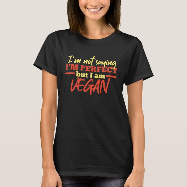 Camiseta I m Not Saying I m Perfect But I Am Vegan  Vegetar (Frente)