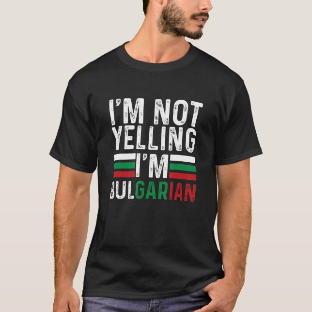 Camiseta I m Not Yelling I m Bulgarian Bulgaria Flag Bulgar (Frente)