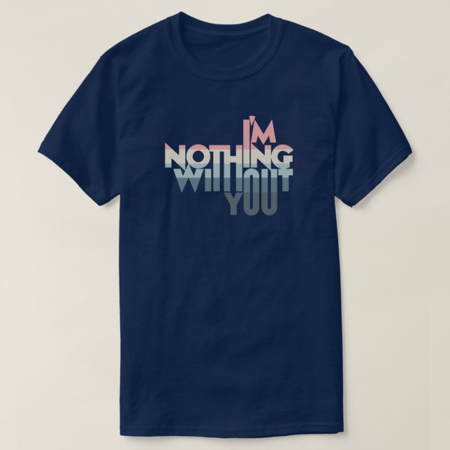 Camiseta I' m Nothing without you (Frente do Design)