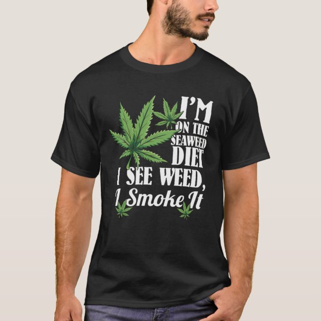 Camiseta I m On The Seaweed Diet I See Weed I Smoke It (Frente)