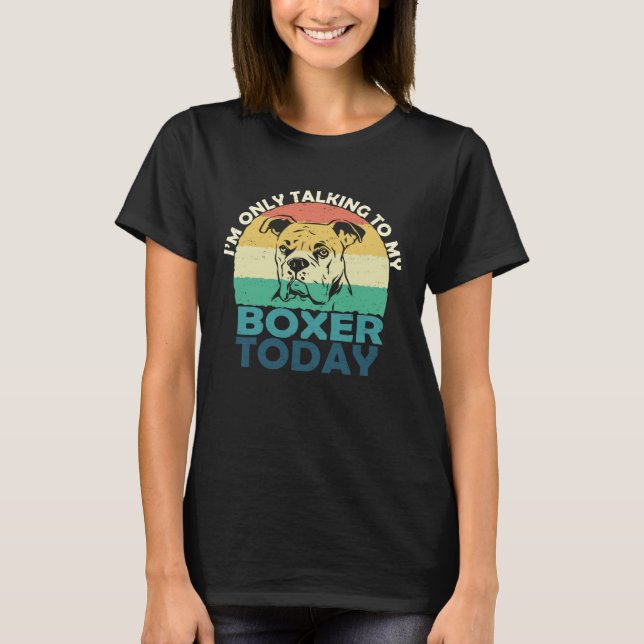 Camiseta I m Only Talking To My Dog Today Boxer (Frente)
