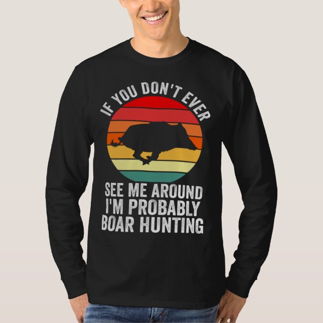Camiseta I m probably Boar Hunting Wild Boars (Frente)