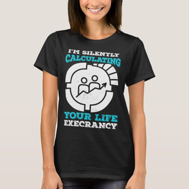 Camiseta I m Silently Calculating Your Life Expectancy Stat (Frente)