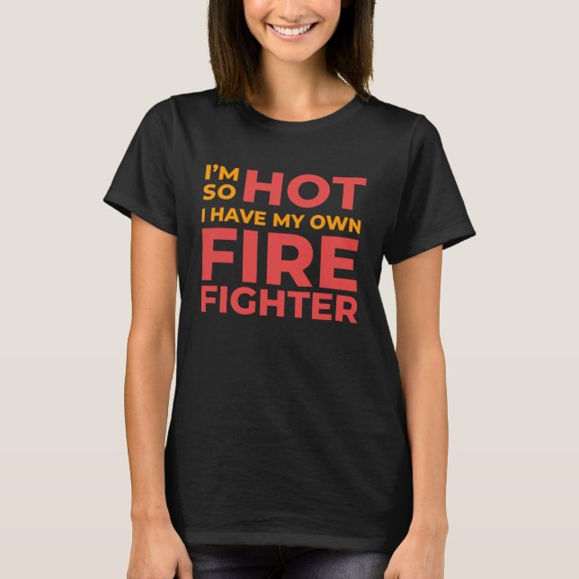 Camiseta I m So Hot I Have My Own Firefighter Wife (Frente)