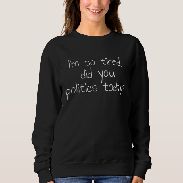 Camiseta I m so tired did you politics today (Frente)