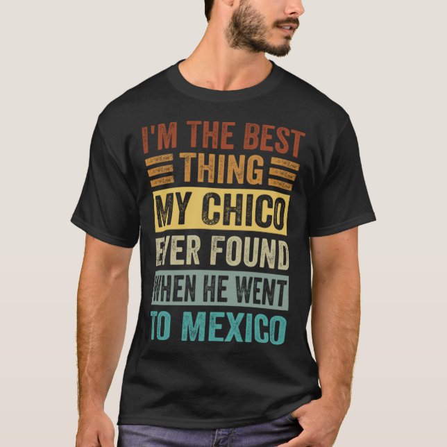 Camiseta I m The Best Thing My Chico Ever Found When He Wen (Frente)