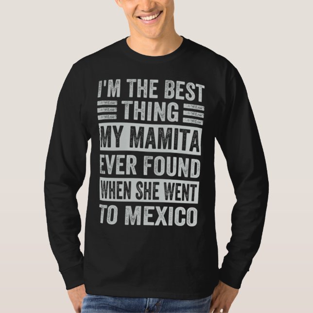 Camiseta I m The Best Thing My Mamita Ever Found When She W (Frente)