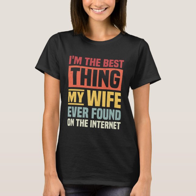 Camiseta I m The Best Thing My wife Ever Found On The Inter (Frente)