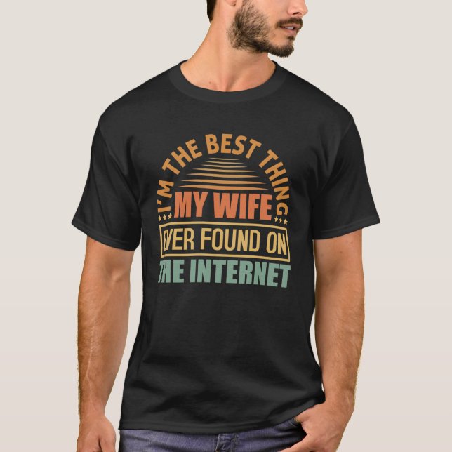 Camiseta I m The Best Thing My Wife Ever Found On The Inter (Frente)