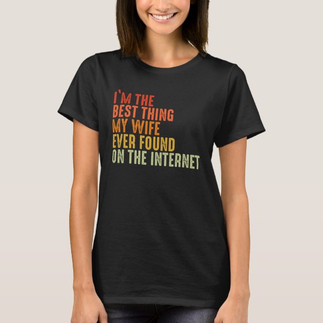 Camiseta I m The Best Thing My Wife Ever Found On The Inter (Frente)
