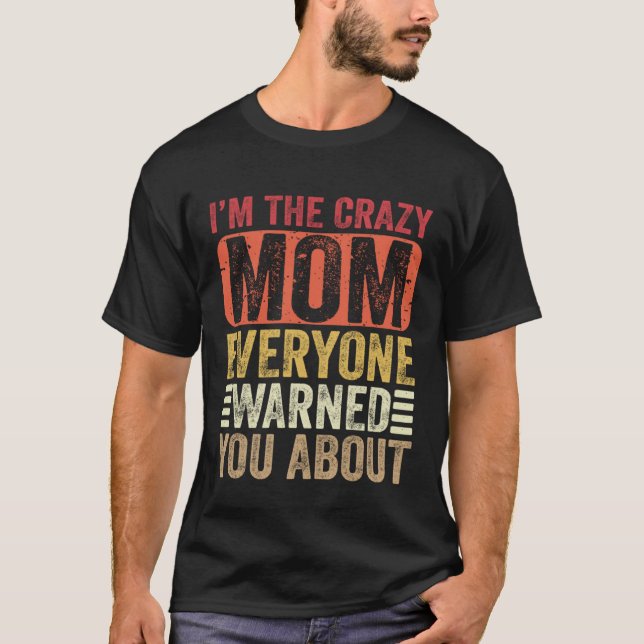 Camiseta I m The Crazy Mom Everyone Warned You About Mother (Frente)