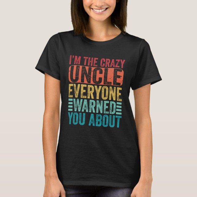 Camiseta I m The Crazy Uncle Everyone Warned You About  Fat (Frente)