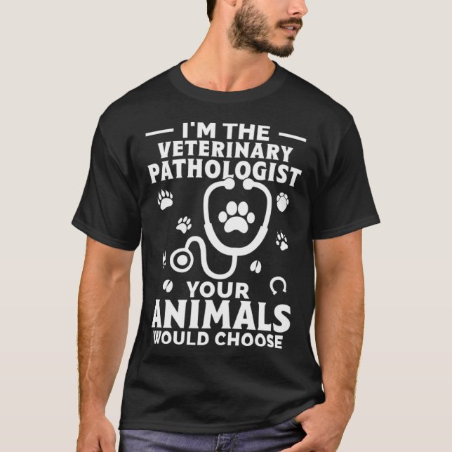 Camiseta I m The Veterinary Pathologist Your Animals Would  (Frente)