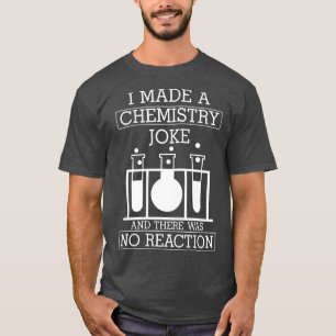 Camiseta I Made A Chemistry Joke No Reaction Funny Science
