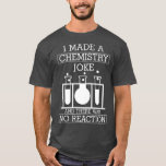 Camiseta I Made A Chemistry Joke No Reaction Funny Science<br><div class="desc">I Made A Chemistry Joke No Reaction Funny Science Pun Premium  .</div>