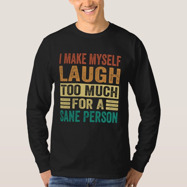 Camiseta I Make Myself Laugh Too Much For A Sane Person (Frente)