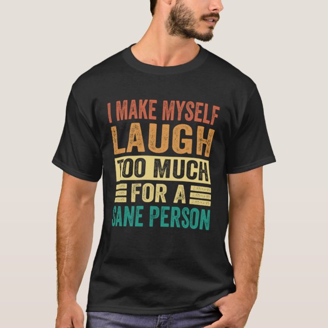 Camiseta I Make Myself Laugh Too Much For A Sane Person (Frente)