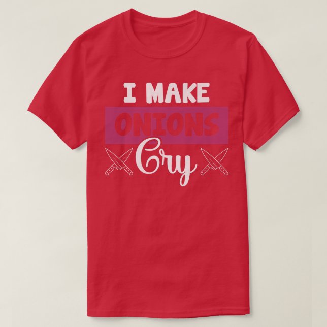 Camiseta I Make Onions Cry Funny Restaurant Chef (Frente do Design)