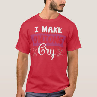 Camiseta I Make Onions Cry Funny Restaurant Chef