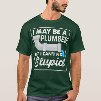 Camiseta I May Be A Plumber But I Cant Fix Stupid Funny