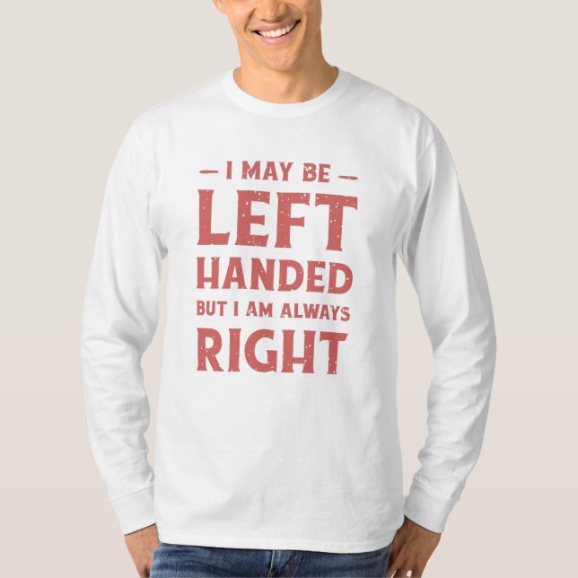 Camiseta I may be left-handed but I'm always right (Frente)