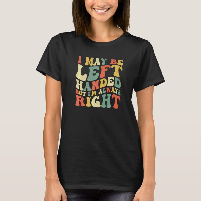 Camiseta I May Be Left Handed But I'm Always Right  Sarcast (Frente)