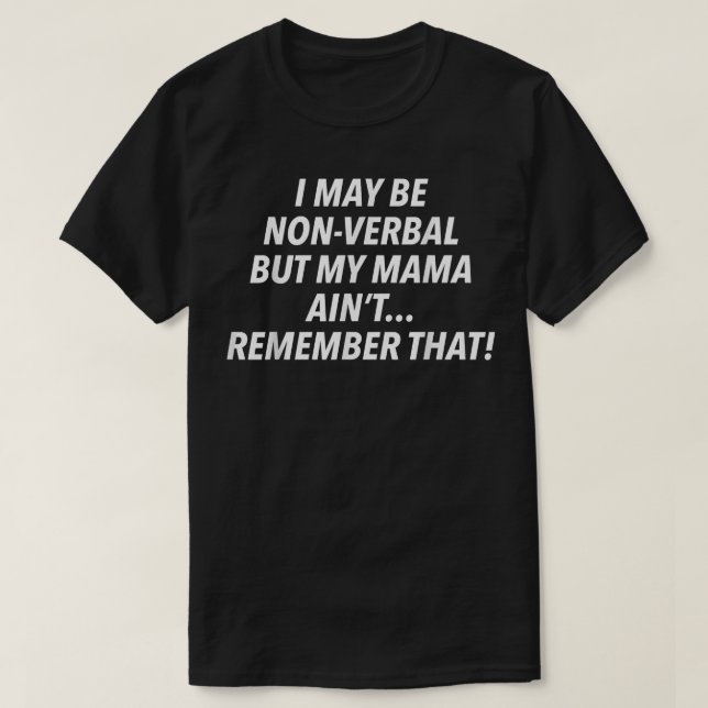 Camiseta I May Be Non-Verbal But My Mama Ain't Remember Tha (Frente do Design)