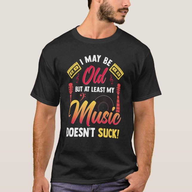 Camiseta I May Be Old But At Least My Music Doesn't Suck (Frente)