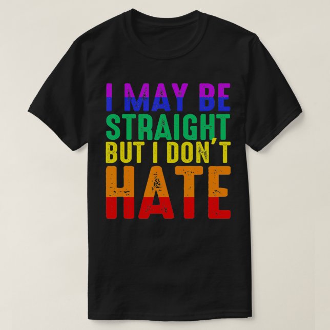Camiseta I May Be Straight But I Don't Hate LGBT Pride  (Frente do Design)