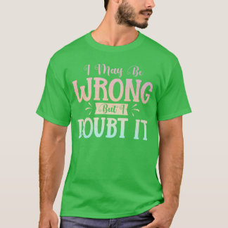 Camiseta I May Be Wrong But I Doubt It Funny Sarcastic Humo