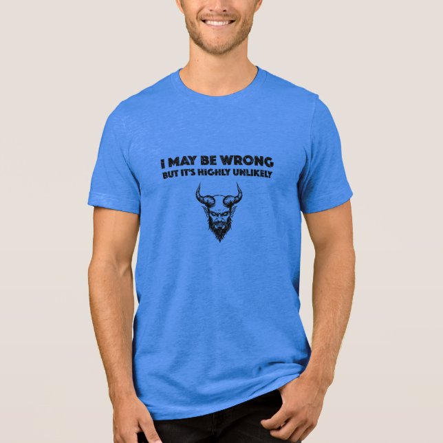 Camiseta I May Be Wrong But It's Highly Unlikley - Bella+Ca (Frente)