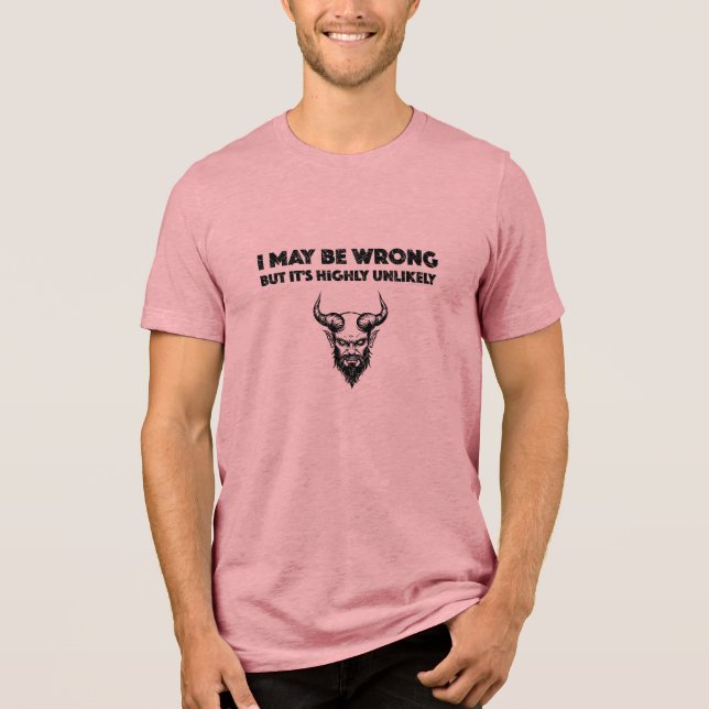 Camiseta I May Be Wrong But It's Highly Unlikley - Bella+Ca (Frente)