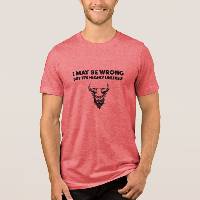 Camiseta I May Be Wrong But It's Highly Unlikley - Bella+Ca (Frente)